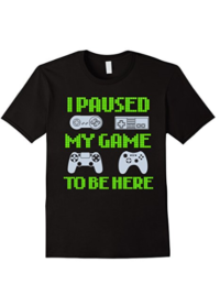 I Paused My Game To Be Here Funny Video Gamer T-Shirt